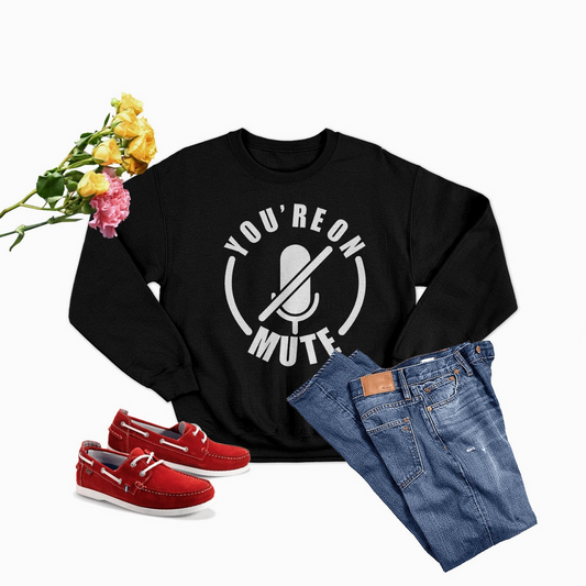 You're On Mute Sweatshirt - Ultimate Combination Of Warmth & Comfort