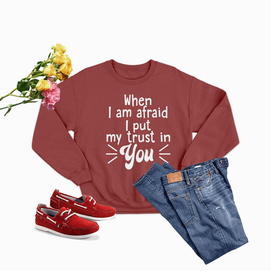 When I Am Afraid I Put My Trust In You Sweatshirt - Ultimate Combination Of Warmth & Comfort