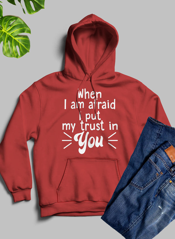 When I Am Afraid I Put My Trust In You Hoodie - Meticulously Crafted Heavy Weight High-Quality Fleece