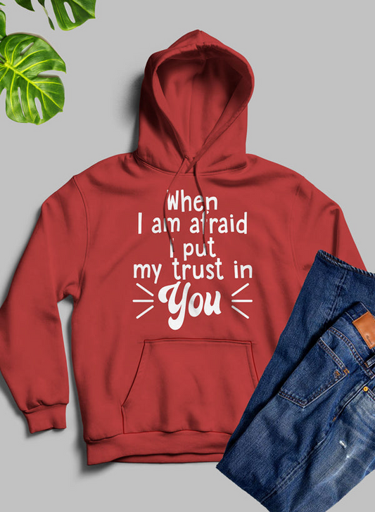 When I Am Afraid I Put My Trust In You Hoodie - Meticulously Crafted Heavy Weight High-Quality Fleece