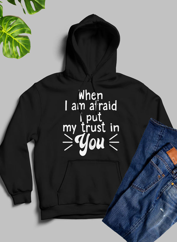 When I Am Afraid I Put My Trust In You Hoodie - Meticulously Crafted Heavy Weight High-Quality Fleece