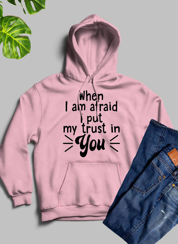 When I Am Afraid I Put My Trust In You Hoodie - Meticulously Crafted Heavy Weight High-Quality Fleece