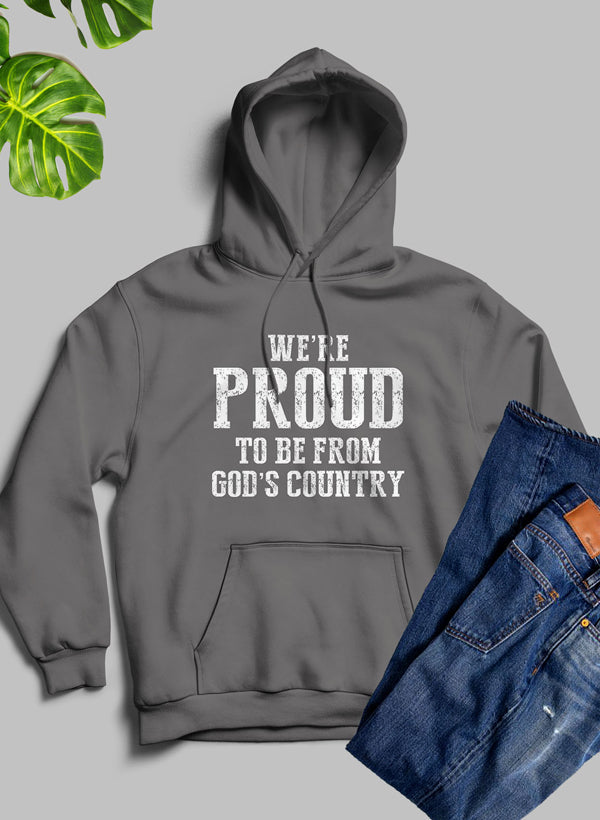 We're Proud To Be From Gods Country Hoodie - Meticulously Crafted Heavy Weight High-Quality Fleece