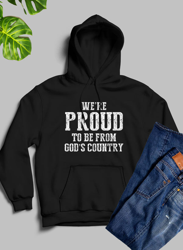 We're Proud To Be From Gods Country Hoodie - Meticulously Crafted Heavy Weight High-Quality Fleece