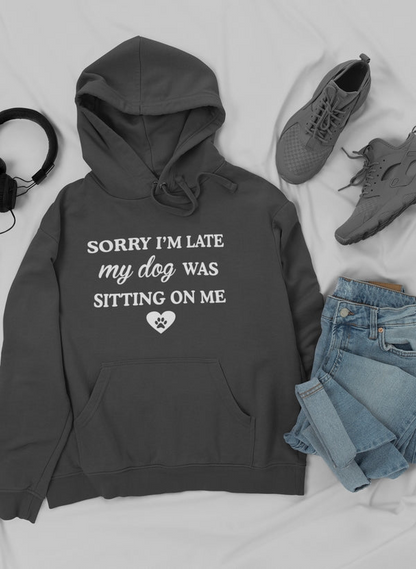 Sorry I'm Late My Dog Was Sitting On Me Hoodie - Meticulously Crafted Heavy Weight High-Quality Fleece