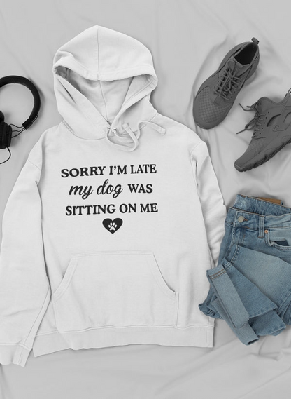 Sorry I'm Late My Dog Was Sitting On Me Hoodie - Meticulously Crafted Heavy Weight High-Quality Fleece