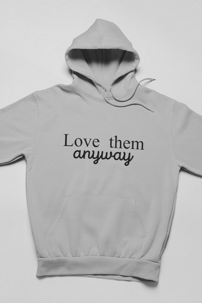 Love Them Anyway Hoodie - Meticulously Crafted Heavy Weight High-Quality Fleece