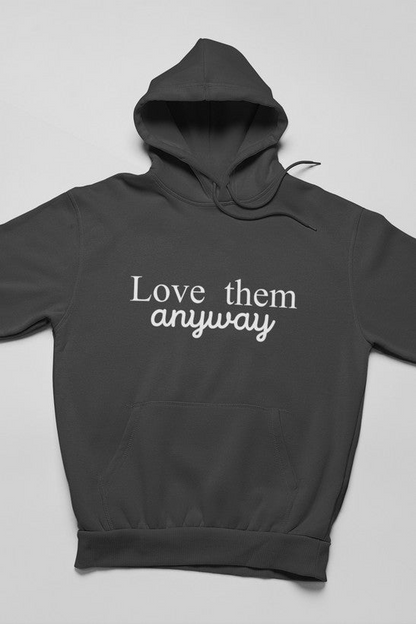 Love Them Anyway Hoodie - Meticulously Crafted Heavy Weight High-Quality Fleece