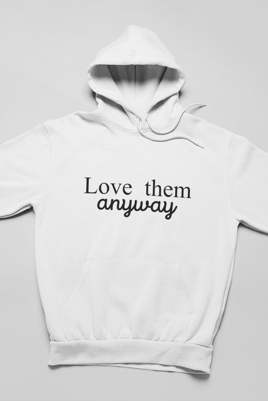 Love Them Anyway Hoodie - Meticulously Crafted Heavy Weight High-Quality Fleece