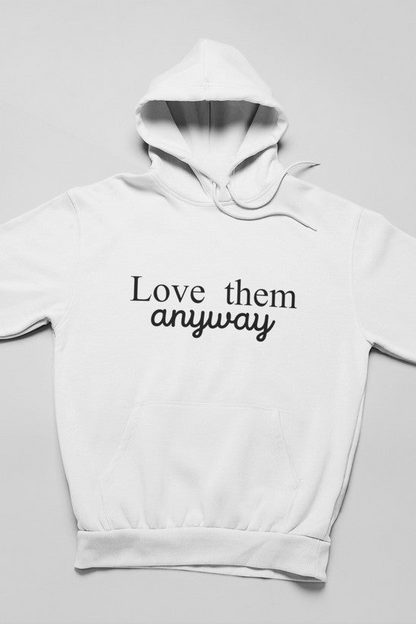 Love Them Anyway Hoodie - Meticulously Crafted Heavy Weight High-Quality Fleece