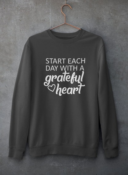 Start Each Day With A Grateful Heart Sweatshirt - Ultimate Combination Of Warmth & Comfort