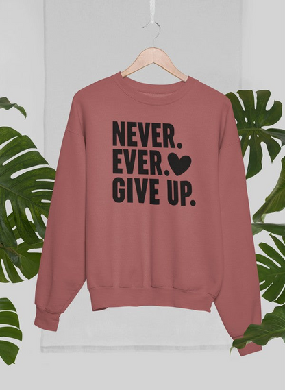 Never Ever Give Up Sweatshirt - Ultimate Combination Of Warmth & Comfort