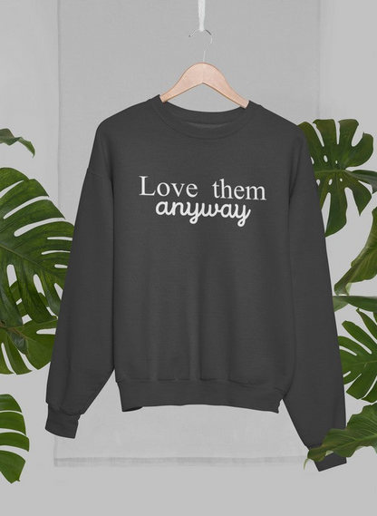 Love Them Anyway Sweatshirt - Ultimate Combination Of Warmth & Comfort