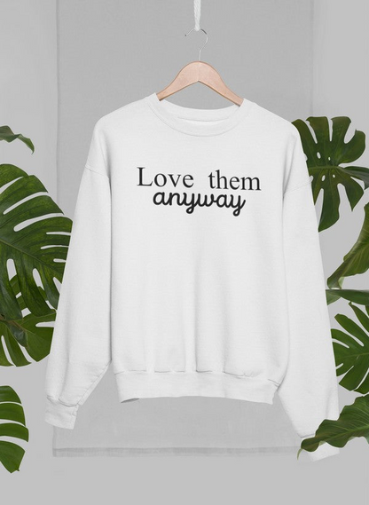 Love Them Anyway Sweatshirt - Ultimate Combination Of Warmth & Comfort