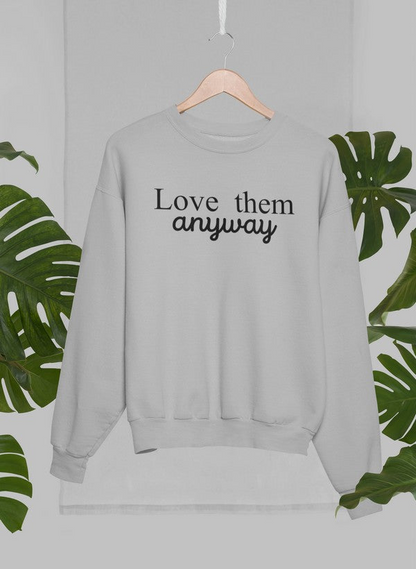 Love Them Anyway Sweatshirt - Ultimate Combination Of Warmth & Comfort