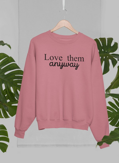 Love Them Anyway Sweatshirt - Ultimate Combination Of Warmth & Comfort