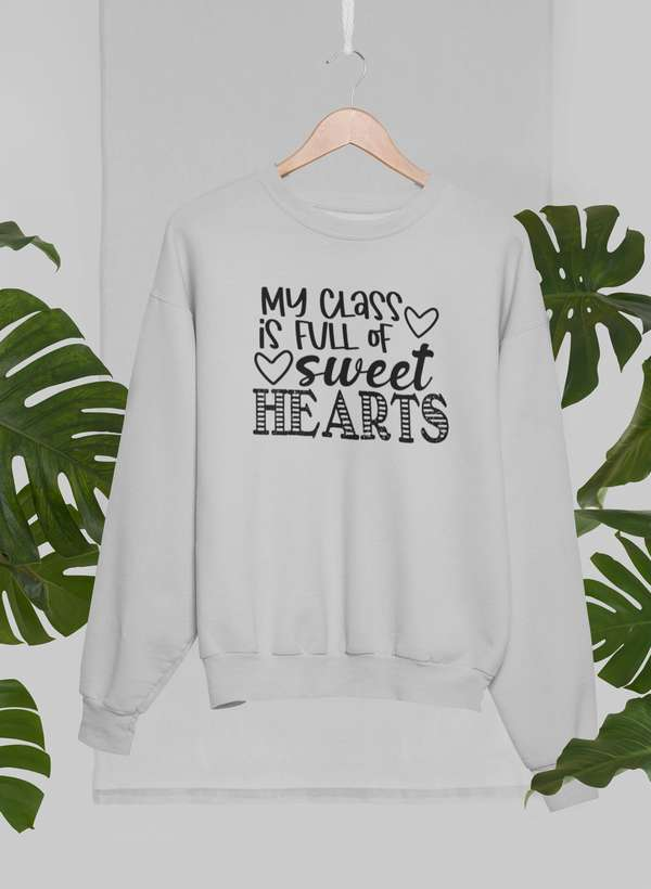 My Class Is Full Of Sweet Hearts Sweatshirt - Ultimate Combination Of Warmth & Comfort